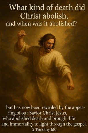 poster Death - What kind of death did Christ abolish, and when was it abolished?