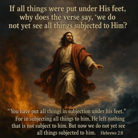 poster Hebrews - If all things were put under His feet why does the verse say,'we do not yet see all things subjected to Him'? (Hebrews 2:8)